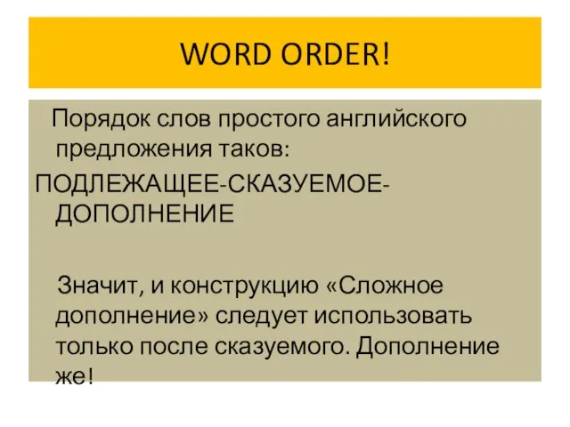 WORD ORDER! Порядок слов простого английского предложения таков: ПОДЛЕЖАЩЕЕ-СКАЗУЕМОЕ-ДОПОЛНЕНИЕ Значит, и