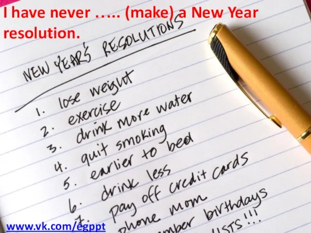 I have never ….. (make) a New Year resolution. www.vk.com/egppt