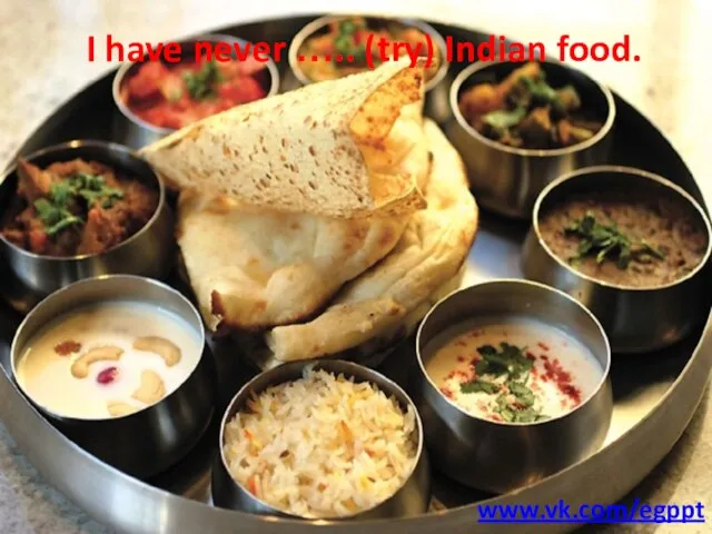 I have never ….. (try) Indian food. www.vk.com/egppt