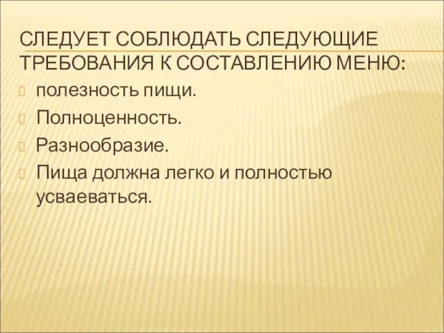 СЛЕДУЕТ СОБЛЮДАТЬ СЛЕДУЮЩИЕ ТРЕБОВАНИЯ К СОСТАВЛЕНИЮ МЕНЮ: полезность пищи. Полноценность. Разнообразие.