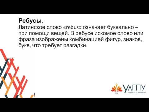 Ребусы. Латинское слово «rebus» означает буквально – при помощи вещей. В