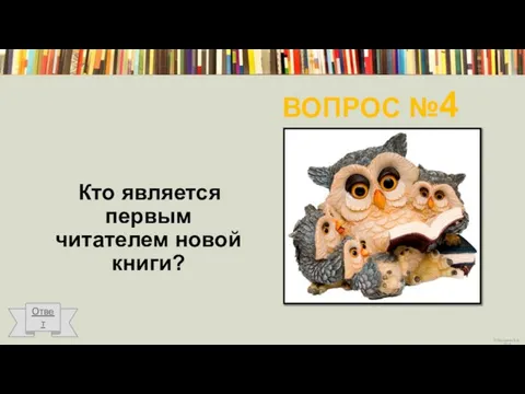 ВОПРОС №4 Кто является первым читателем новой книги? Ответ