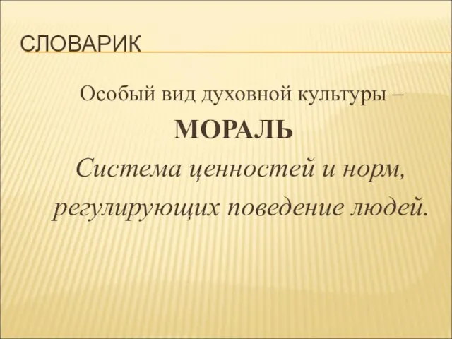 СЛОВАРИК Особый вид духовной культуры – МОРАЛЬ Система ценностей и норм, регулирующих поведение людей.