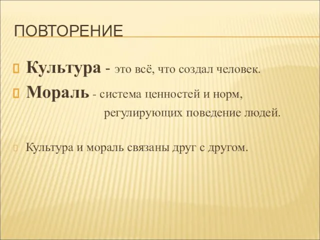 ПОВТОРЕНИЕ Культура - это всё, что создал человек. Мораль - система