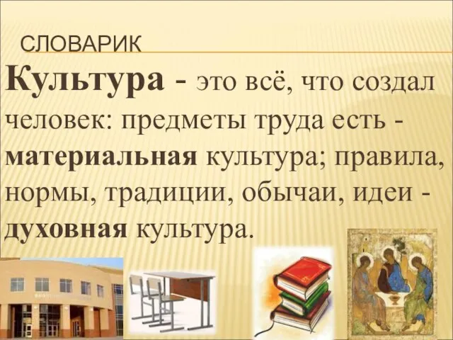 СЛОВАРИК Культура - это всё, что создал человек: предметы труда есть