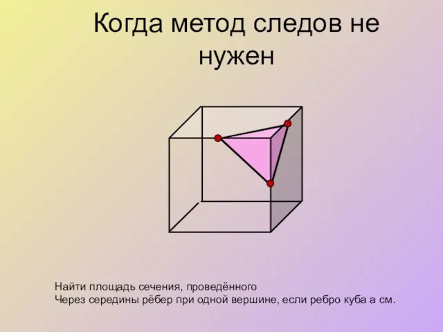 Когда метод следов не нужен Найти площадь сечения, проведённого Через середины