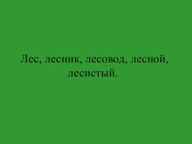 Лес, лесник, лесовод, лесной, лесистый.