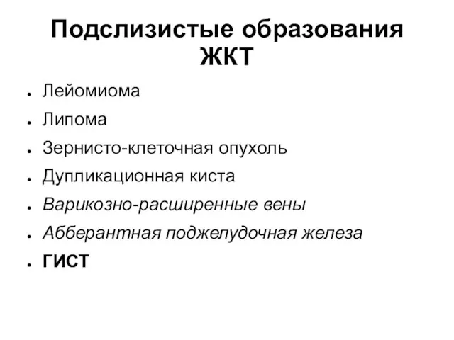 Подслизистые образования ЖКТ Лейомиома Липома Зернисто-клеточная опухоль Дупликационная киста Варикозно-расширенные вены Абберантная поджелудочная железа ГИСТ