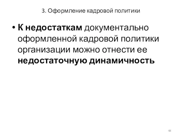 3. Оформление кадровой политики К недостаткам документально оформленной кадровой политики организации можно отнести ее недостаточную динамичность