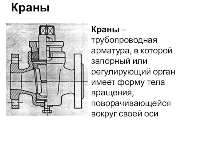 Краны Краны – трубопроводная арматура, в которой запорный или регулирующий орган