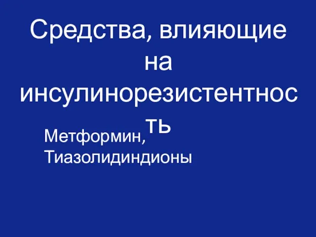 Средства, влияющие на инсулинорезистентность Метформин, Тиазолидиндионы