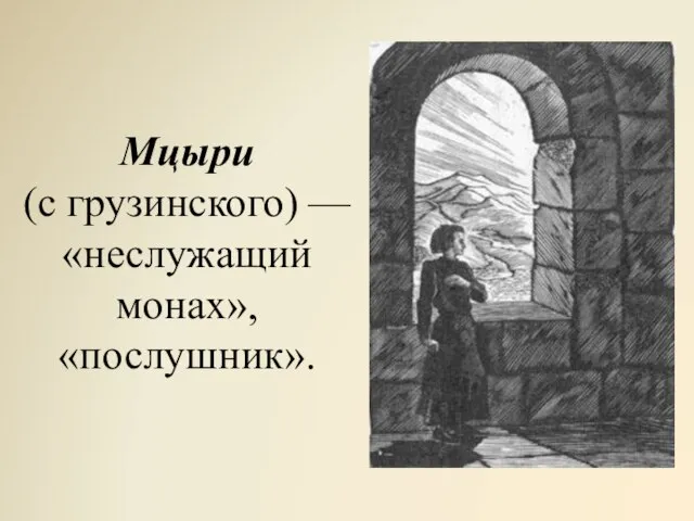 Мцыри (с грузинского) — «неслужащий монах», «послушник».