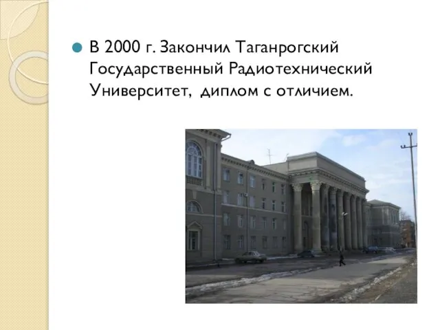 В 2000 г. Закончил Таганрогский Государственный Радиотехнический Университет, диплом с отличием.