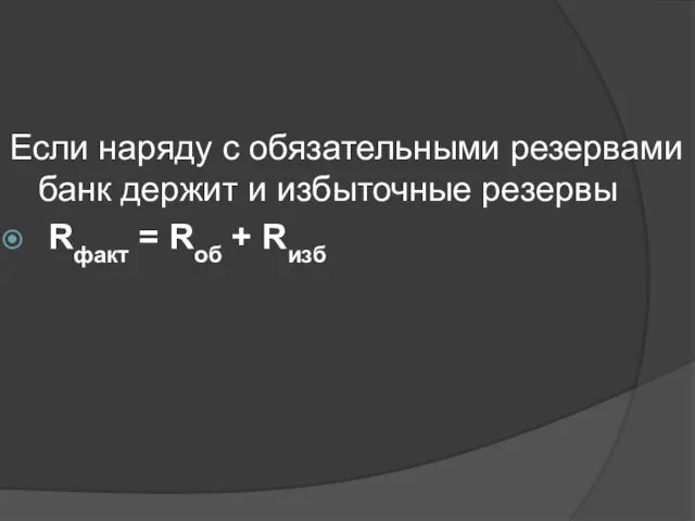 Если наряду с обязательными резервами банк держит и избыточные резервы Rфакт = Rоб + Rизб