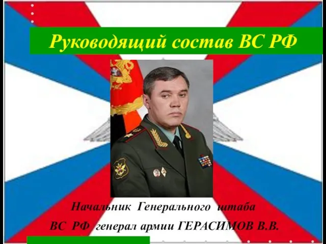 Начальник Генерального штаба ВС РФ генерал армии ГЕРАСИМОВ В.В. Руководящий состав ВС РФ