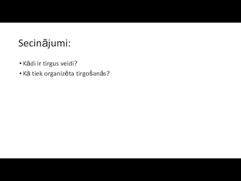 Secinājumi: Kādi ir tirgus veidi? Kā tiek organizēta tirgošanās?