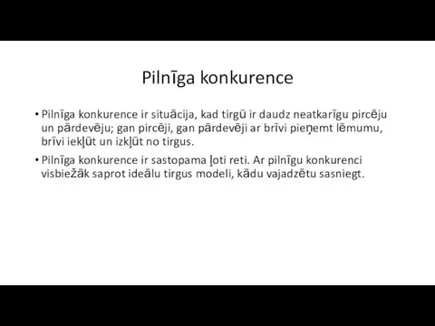 Pilnīga konkurence Pilnīga konkurence ir situācija, kad tirgū ir daudz neatkarīgu