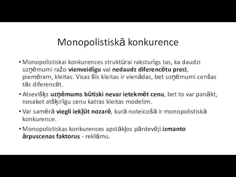 Monopolistiskā konkurence Monopolistiskai konkurences struktūrai raksturīgs tas, ka daudzi uzņēmumi ražo