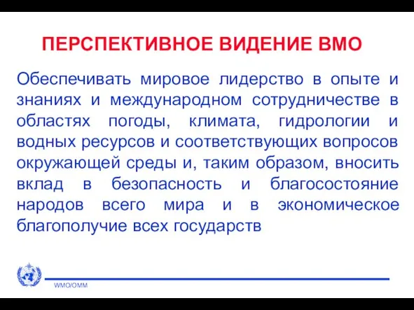 ПЕРСПЕКТИВНОЕ ВИДЕНИЕ ВМО Обеспечивать мировое лидерство в опыте и знаниях и