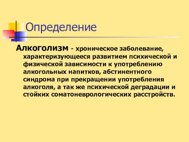 Определение Алкоголизм - хроническое заболевание, характеризующееся развитием психической и физической зависимости