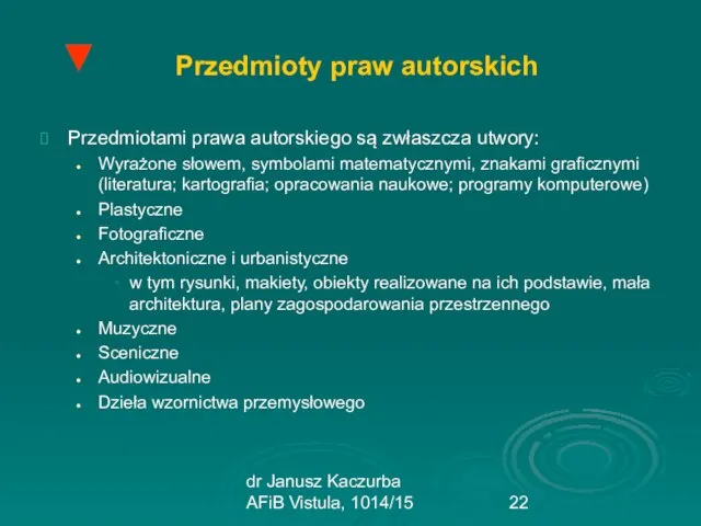 dr Janusz Kaczurba AFiB Vistula, 1014/15 Przedmioty praw autorskich Przedmiotami prawa