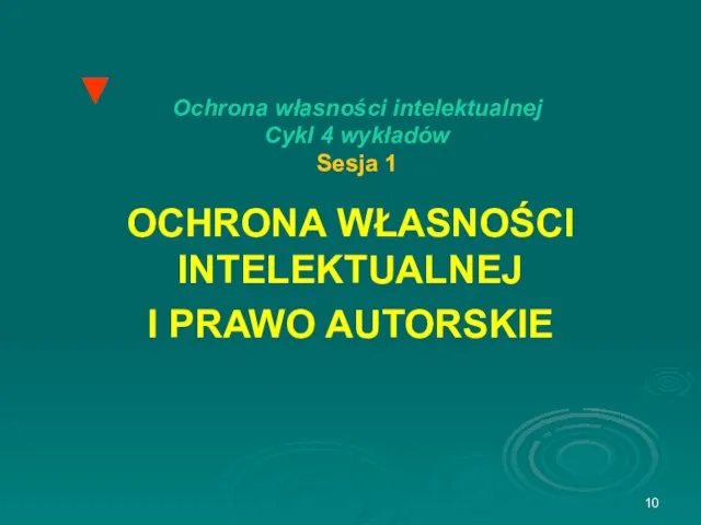 Ochrona własności intelektualnej Cykl 4 wykładów Sesja 1 OCHRONA WŁASNOŚCI INTELEKTUALNEJ I PRAWO AUTORSKIE ▼