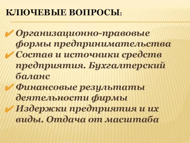 КЛЮЧЕВЫЕ ВОПРОСЫ: Организационно-правовые формы предпринимательства Состав и источники средств предприятия. Бухгалтерский