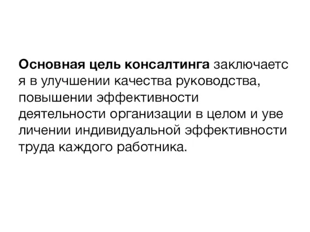 Основная цель консалтинга заключается в улучшении качества руководства, повышении эффективности деятельности