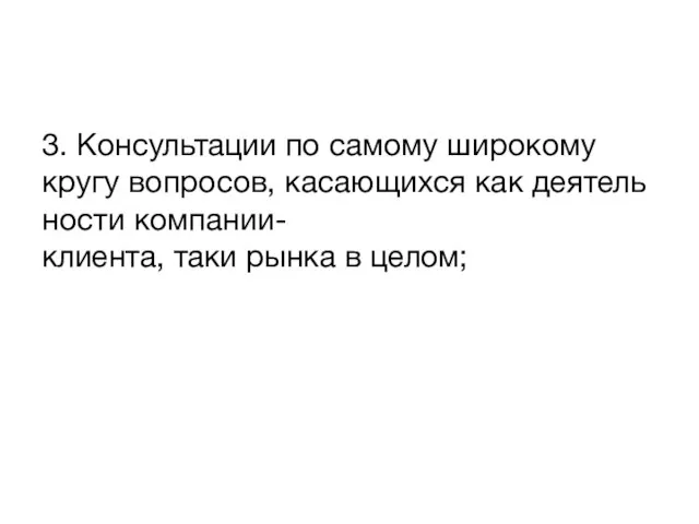 3. Консультации по самому широкому кругу вопросов, касающихся как деятельности компании-клиента, таки рынка в целом;