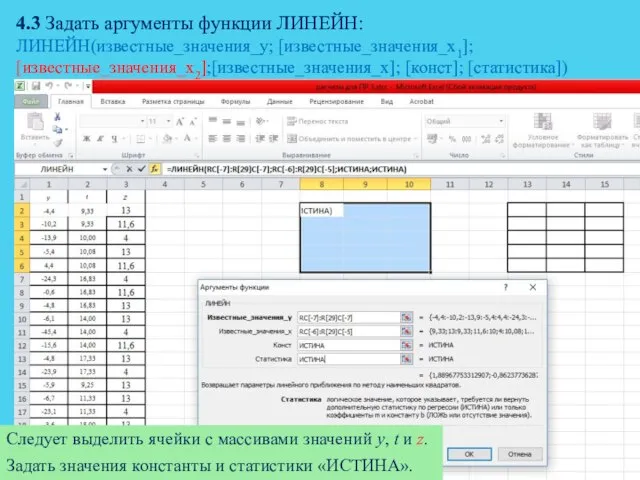 4.3 Задать аргументы функции ЛИНЕЙН: ЛИНЕЙН(известные_значения_y; [известные_значения_x1]; [известные_значения_x2];[известные_значения_x]; [конст]; [статистика]) Следует