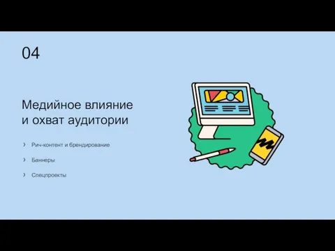 04 Медийное влияние и охват аудитории Рич-контент и брендирование Баннеры Спецпроекты