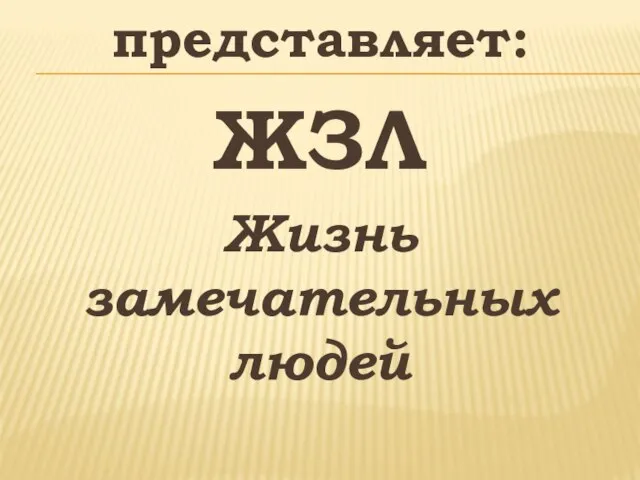 представляет: ЖЗЛ Жизнь замечательных людей