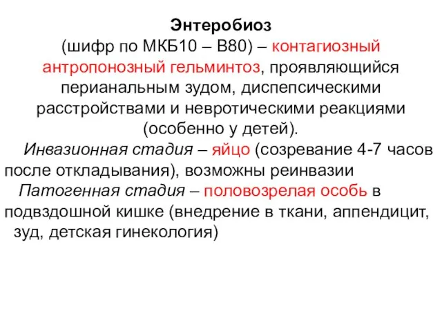 Энтеробиоз (шифр по МКБ10 – B80) – контагиозный антропонозный гельминтоз, проявляющийся