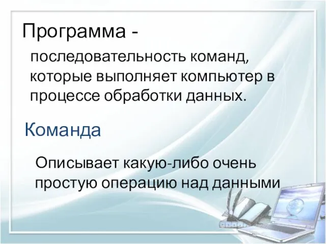 Программа - последовательность команд, которые выполняет компьютер в процессе обработки данных.