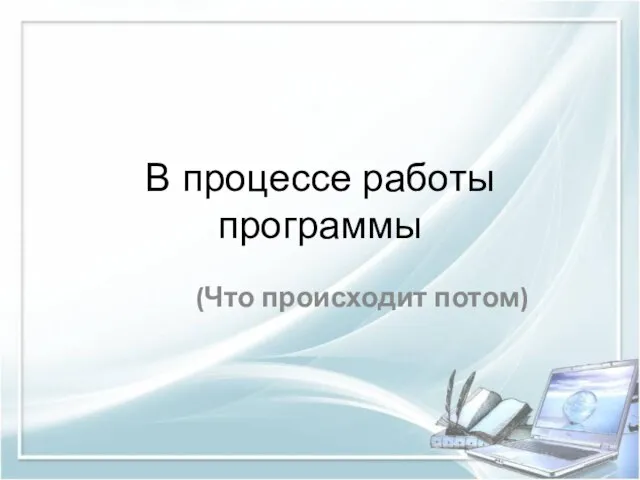 В процессе работы программы (Что происходит потом)