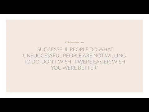 “SUCCESSFUL PEOPLE DO WHAT UNSUCCESSFUL PEOPLE ARE NOT WILLING TO DO.