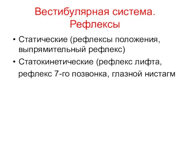 Вестибулярная система. Рефлексы Статические (рефлексы положения, выпрямительный рефлекс) Статокинетические (рефлекс лифта, рефлекс 7-го позвонка, глазной нистагм