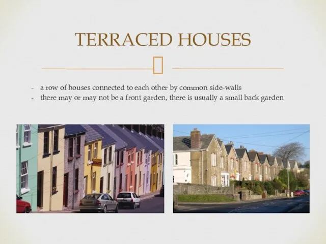 TERRACED HOUSES a row of houses connected to each other by