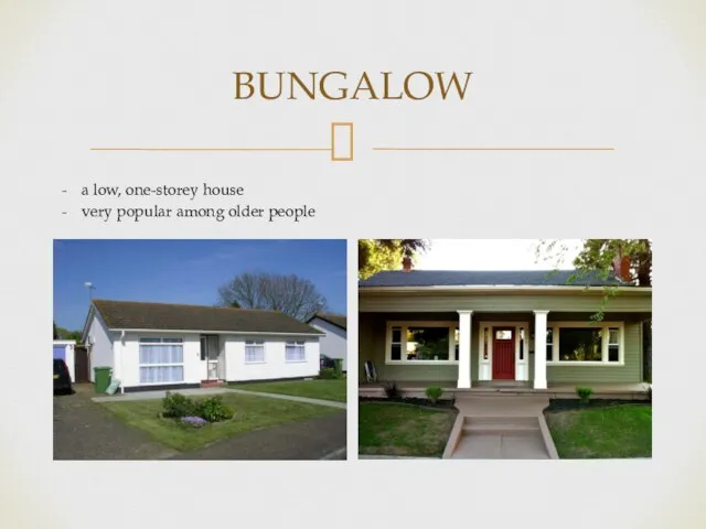 BUNGALOW a low, one-storey house very popular among older people