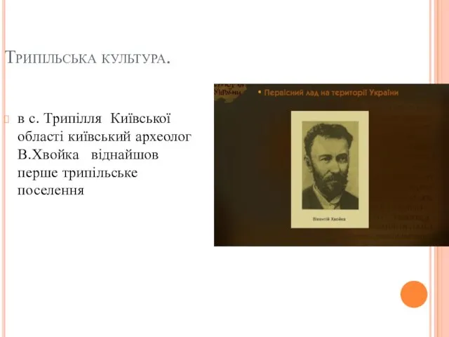 Трипільська культура. в с. Трипілля Київської області київський археолог В.Хвойка віднайшов перше трипільське поселення