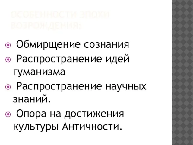 ОСОБЕННОСТИ ЭПОХИ ВОЗРОЖДЕНИЯ: Обмирщение сознания Распространение идей гуманизма Распространение научных знаний. Опора на достижения культуры Античности.