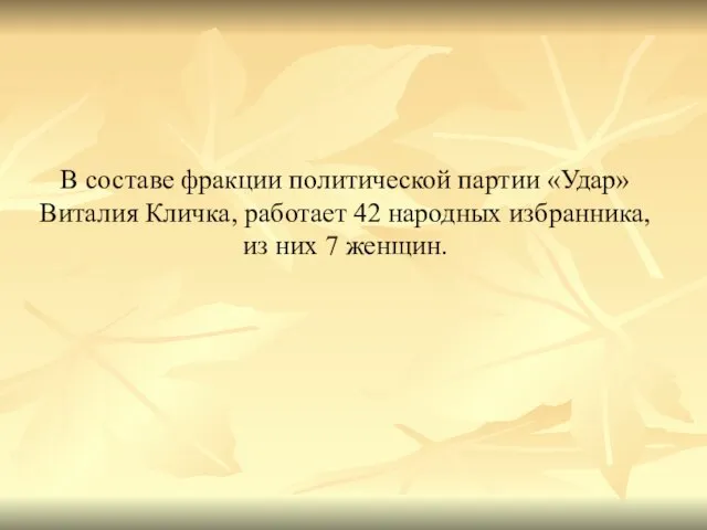 В составе фракции политической партии «Удар» Виталия Кличка, работает 42 народных избранника, из них 7 женщин.