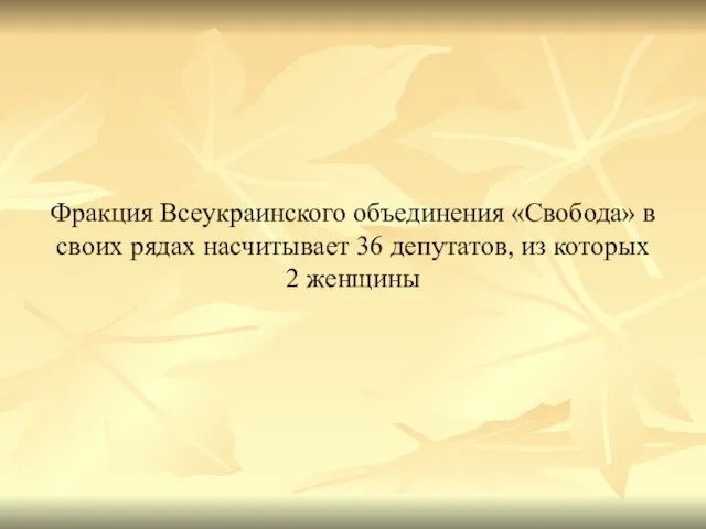 Фракция Всеукраинского объединения «Свобода» в своих рядах насчитывает 36 депутатов, из которых 2 женщины