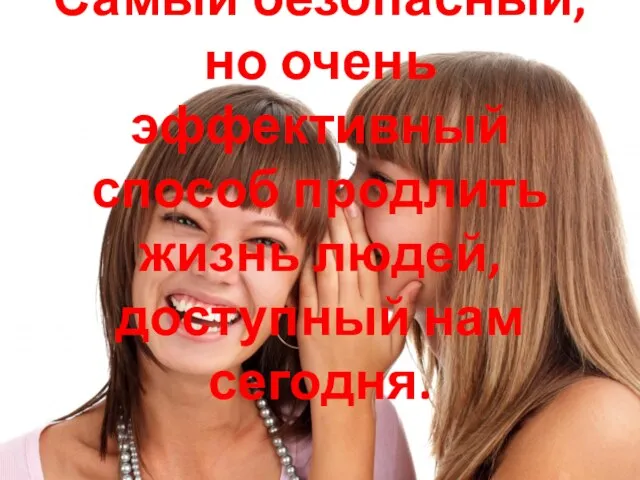 Самый безопасный, но очень эффективный способ продлить жизнь людей, доступный нам сегодня.