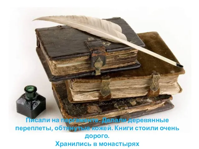 Писали на пергаменте. Делали деревянные переплеты, обтянутые кожей. Книги стоили очень дорого. Хранились в монастырях