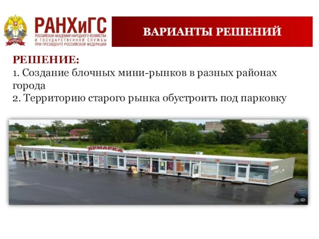 ВАРИАНТЫ РЕШЕНИЙ РЕШЕНИЕ: 1. Создание блочных мини-рынков в разных районах города