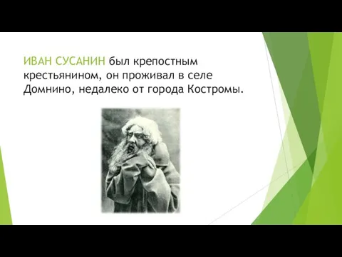 ИВАН СУСАНИН был крепостным крестьянином, он проживал в селе Домнино, недалеко от города Костромы.