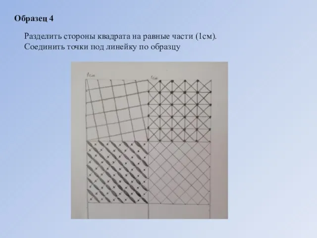Образец 4 Разделить стороны квадрата на равные части (1см). Соединить точки под линейку по образцу