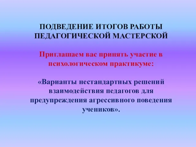 ПОДВЕДЕНИЕ ИТОГОВ РАБОТЫ ПЕДАГОГИЧЕСКОЙ МАСТЕРСКОЙ Приглашаем вас принять участие в психологическом