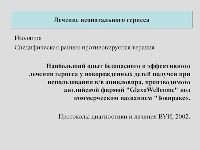 Лечение неонатального герпеса Изоляция Специфическая ранняя противовирусная терапия Наибольший опыт безопасного